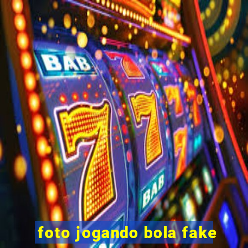 foto jogando bola fake